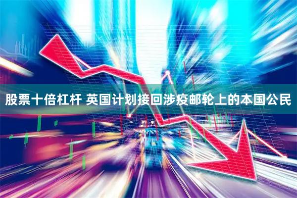 股票十倍杠杆 英国计划接回涉疫邮轮上的本国公民