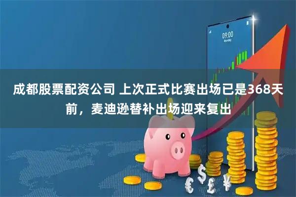 成都股票配资公司 上次正式比赛出场已是368天前，麦迪逊替补出场迎来复出